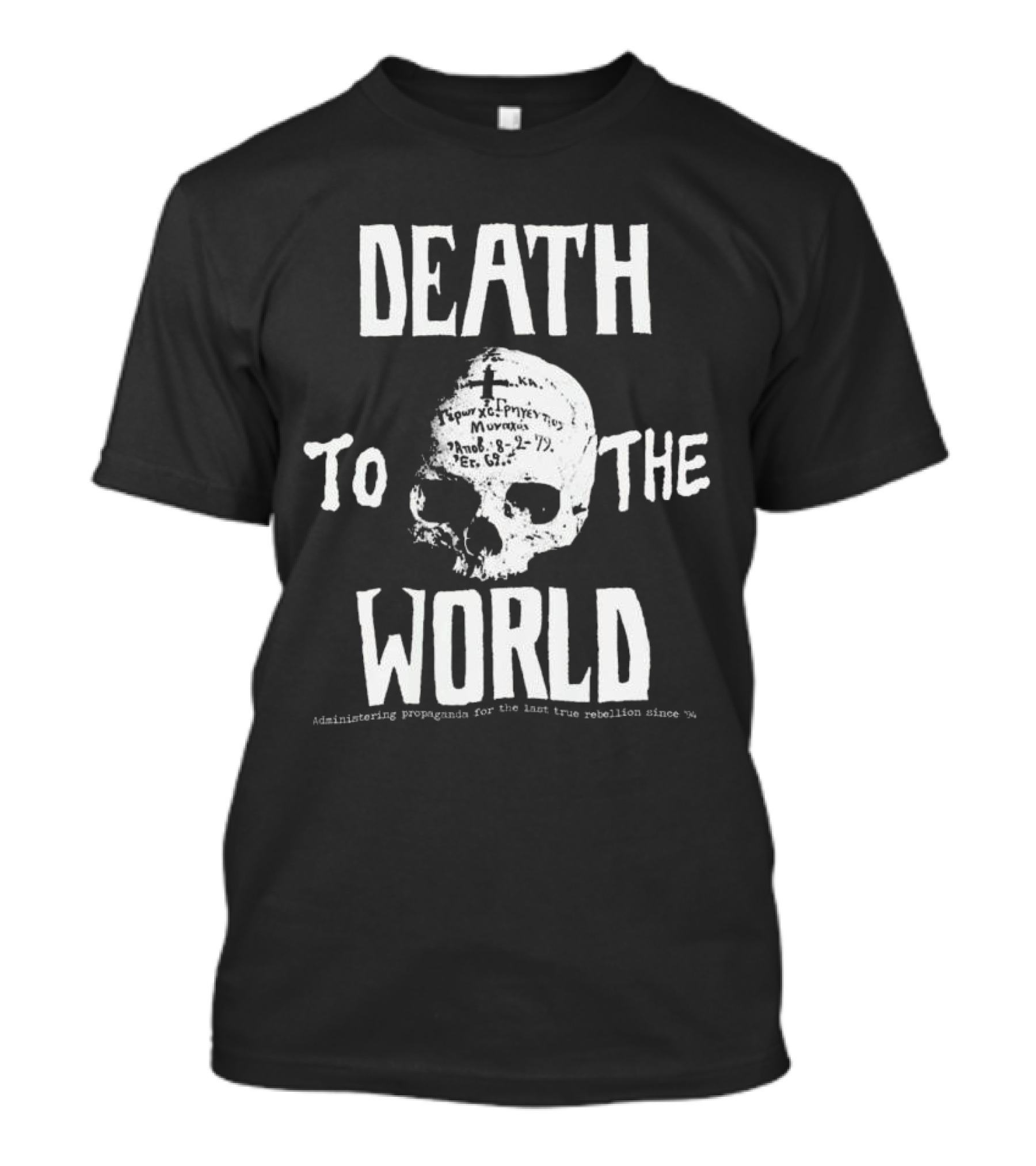 Death To The World Skull Administering Propaganda For The Last True Rebellion Since 94 T-Shirt