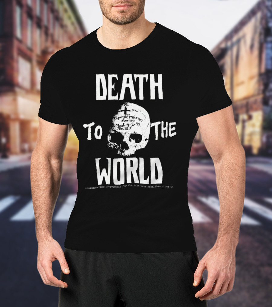 Death To The World Skull Administering Propaganda For The Last True Rebellion Since 94 T-Shirt