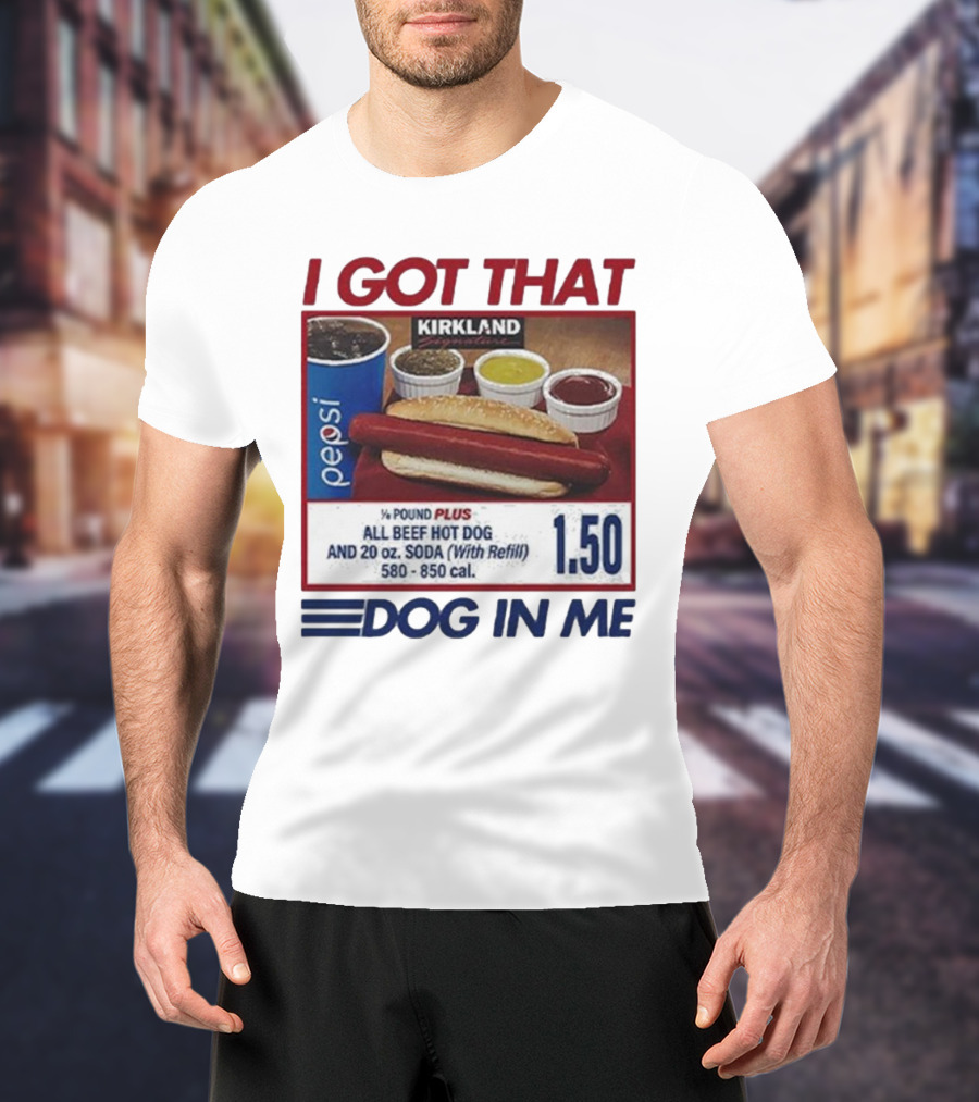 I Got That Dog In Me Kirkland Hot Dog Pepsi Refill 2025 T-Shirt