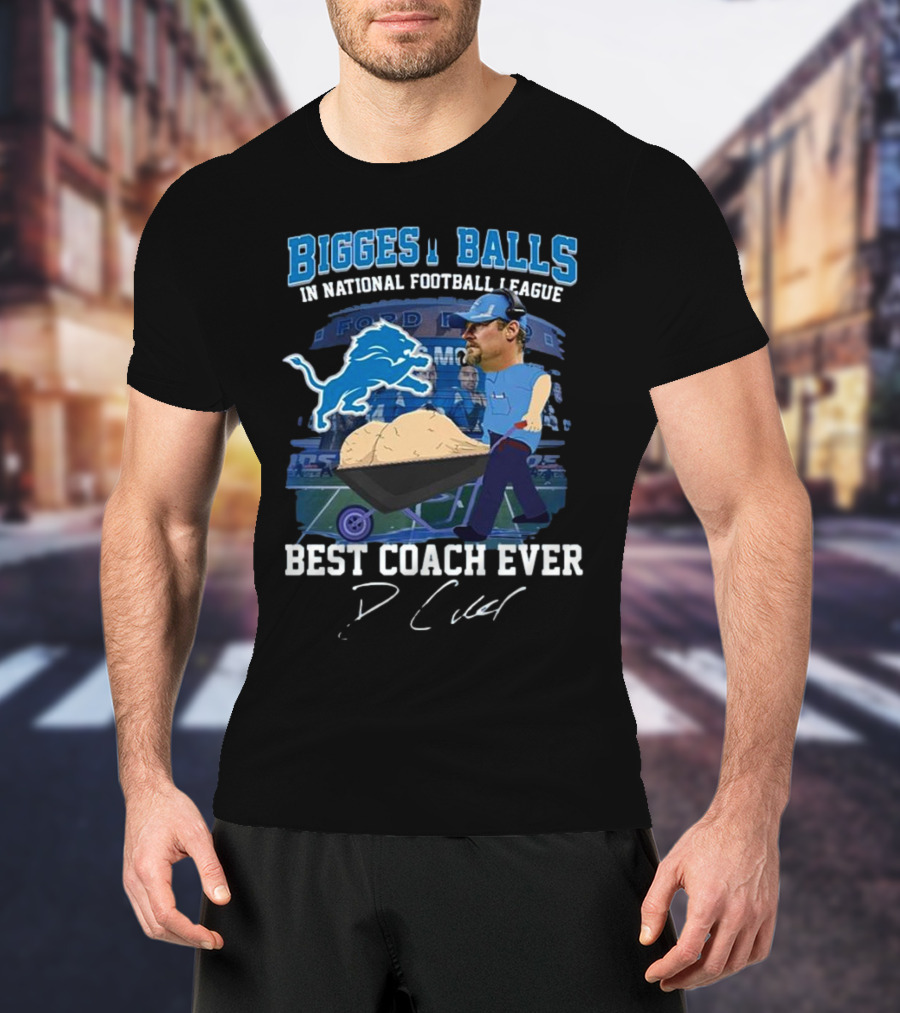 Biggest Balls In National Football League Best Coach Ever Dan Campbell Signature Lions Ford Field T-Shirt