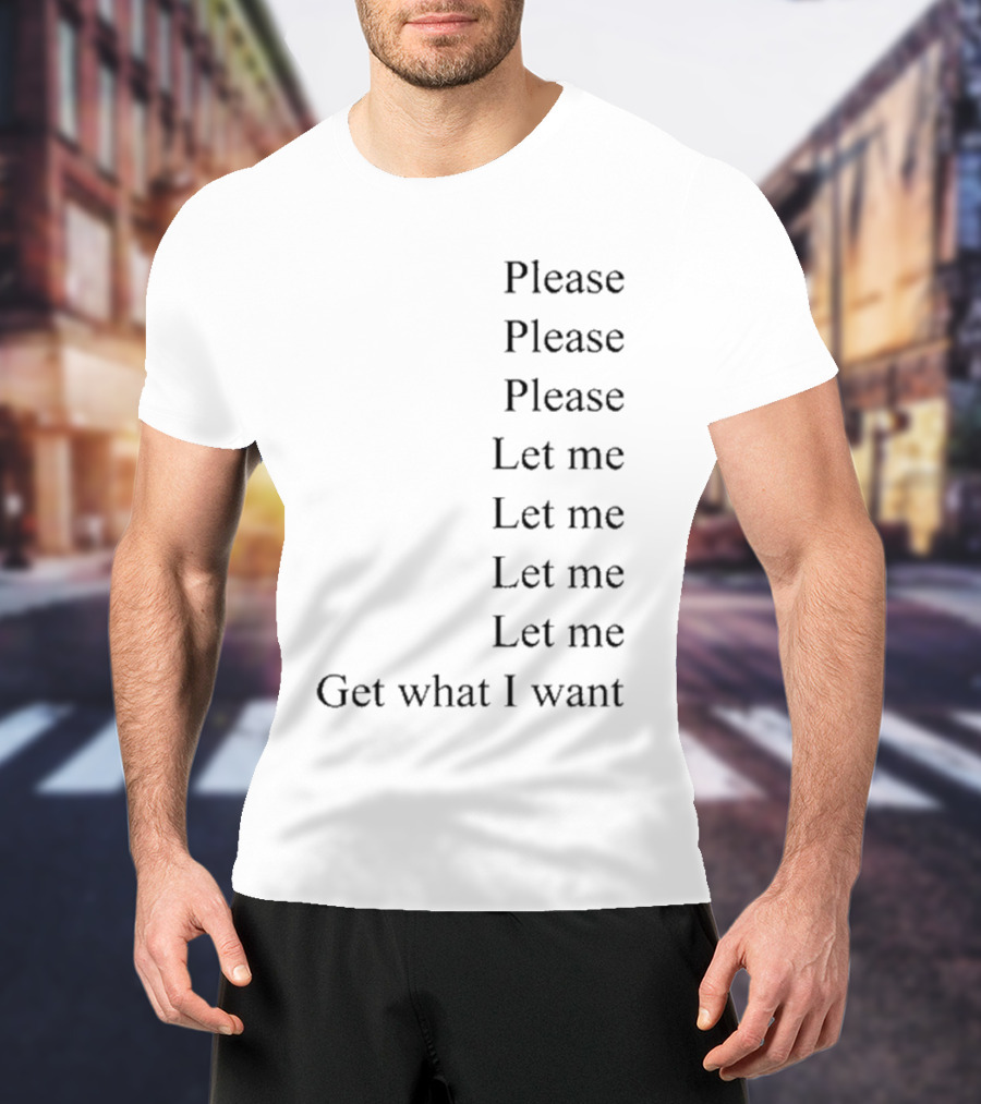 Please Please Please Let Me Get What I Want Song T-Shirt