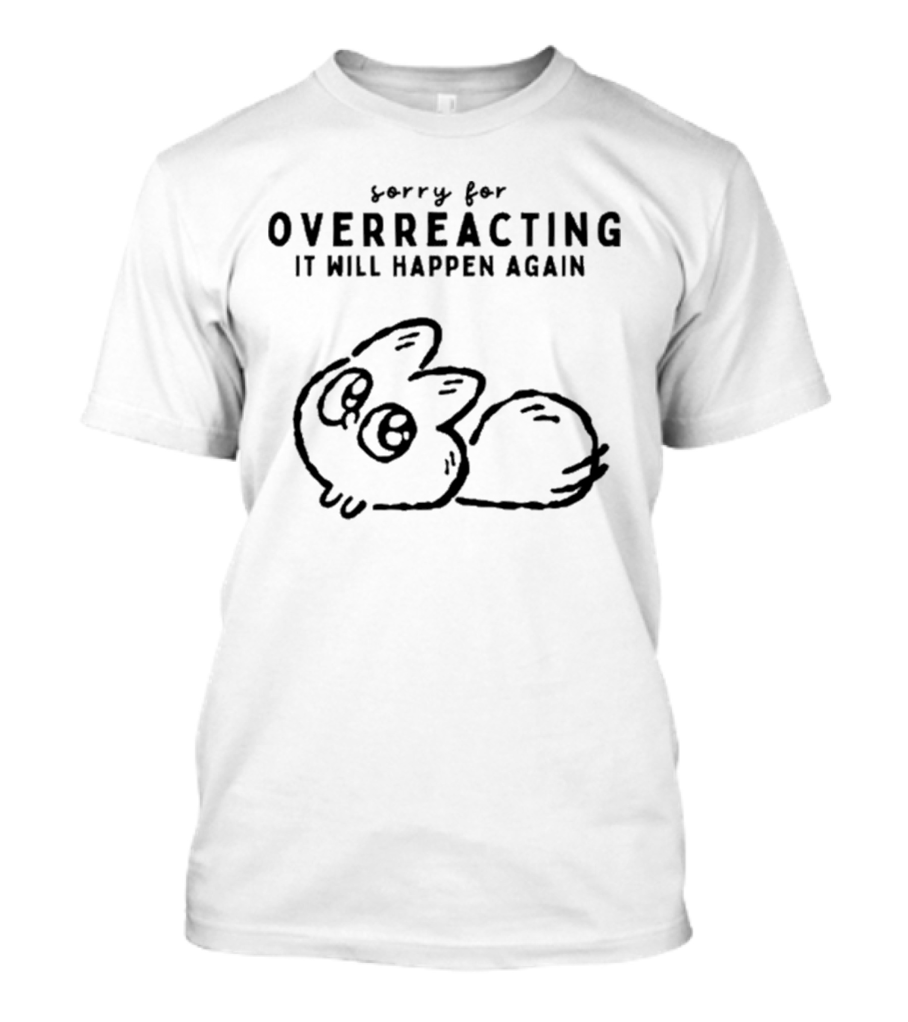 Sorry For Overreacting It Will Happen Again Cute Cartoon Critter T-Shirt