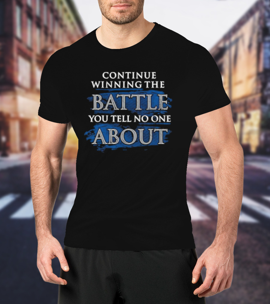 Continue Winning The Battle You Tell No One About Blue Grunge Style Motivational Text T-Shirt