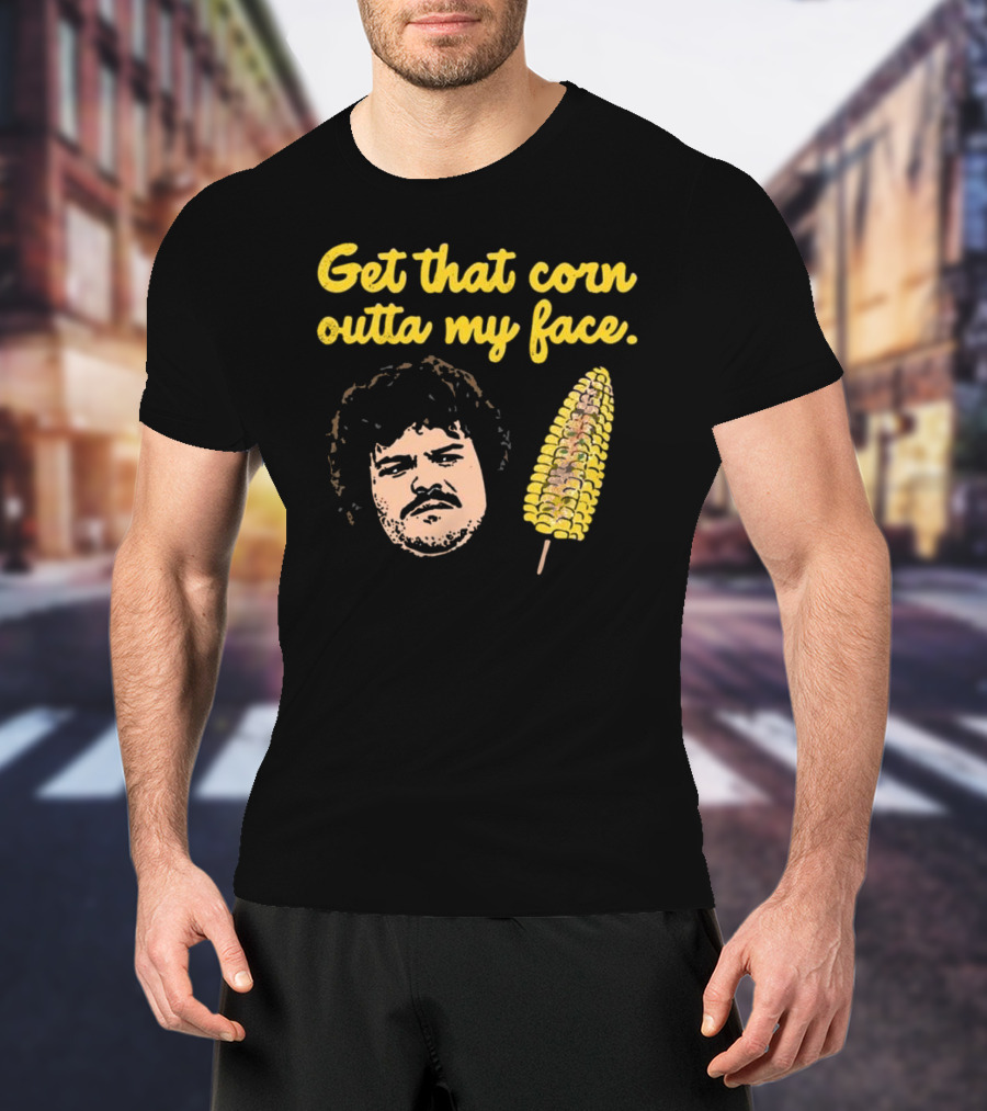Get That Corn Outta My Face Jack Black Nacho Libre T-Shirt