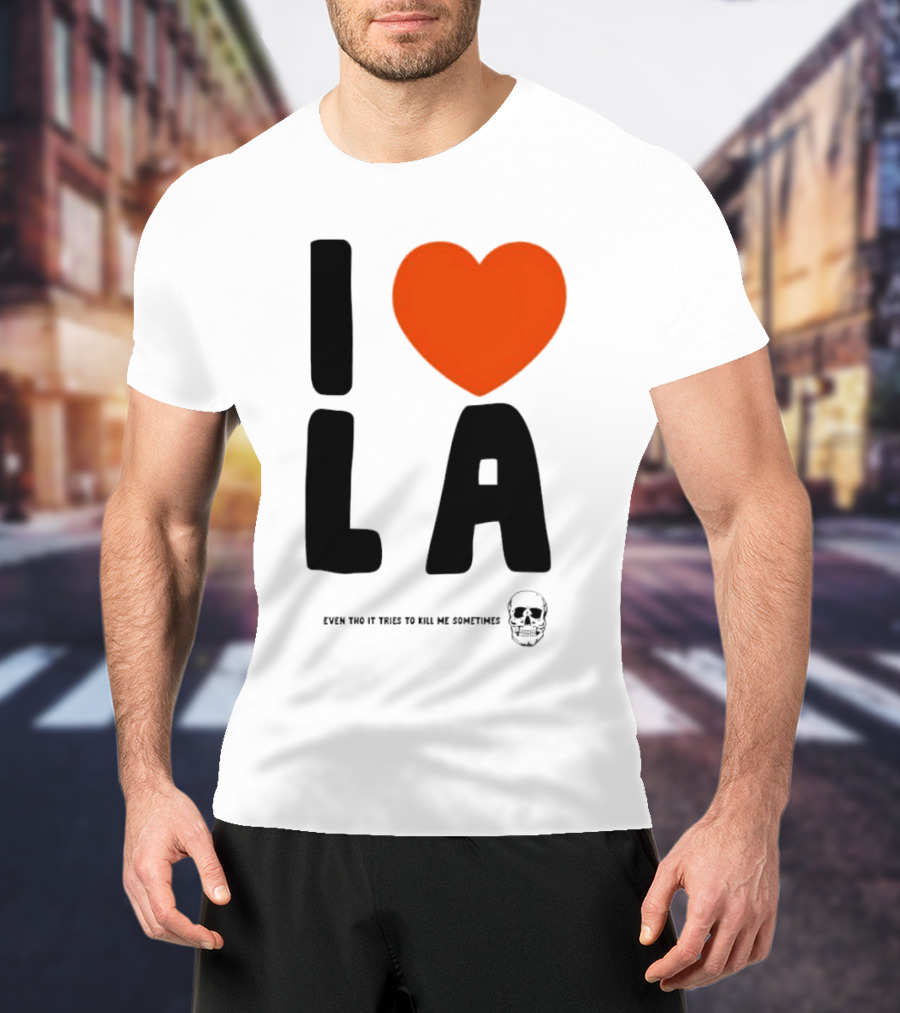 I Heart LA Even Tho It Tries To Kill Me Sometimes Skull T-Shirt