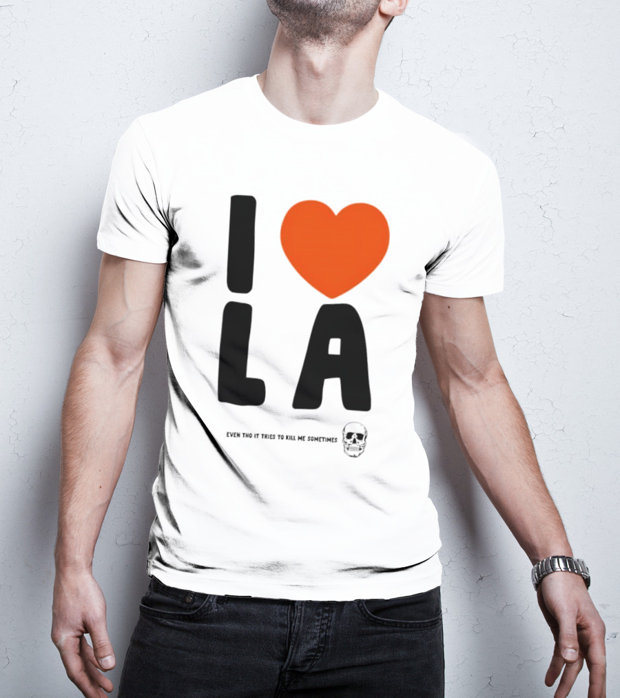 I Heart LA Even Tho It Tries To Kill Me Sometimes Skull T-Shirt