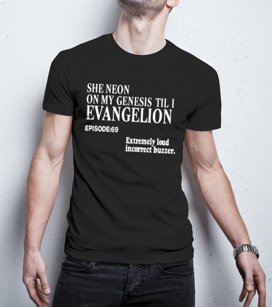 She Neon On My Genesis Til I Evangelion Episode 69 Extremely Loud Incorrect Buzzer T-Shirt