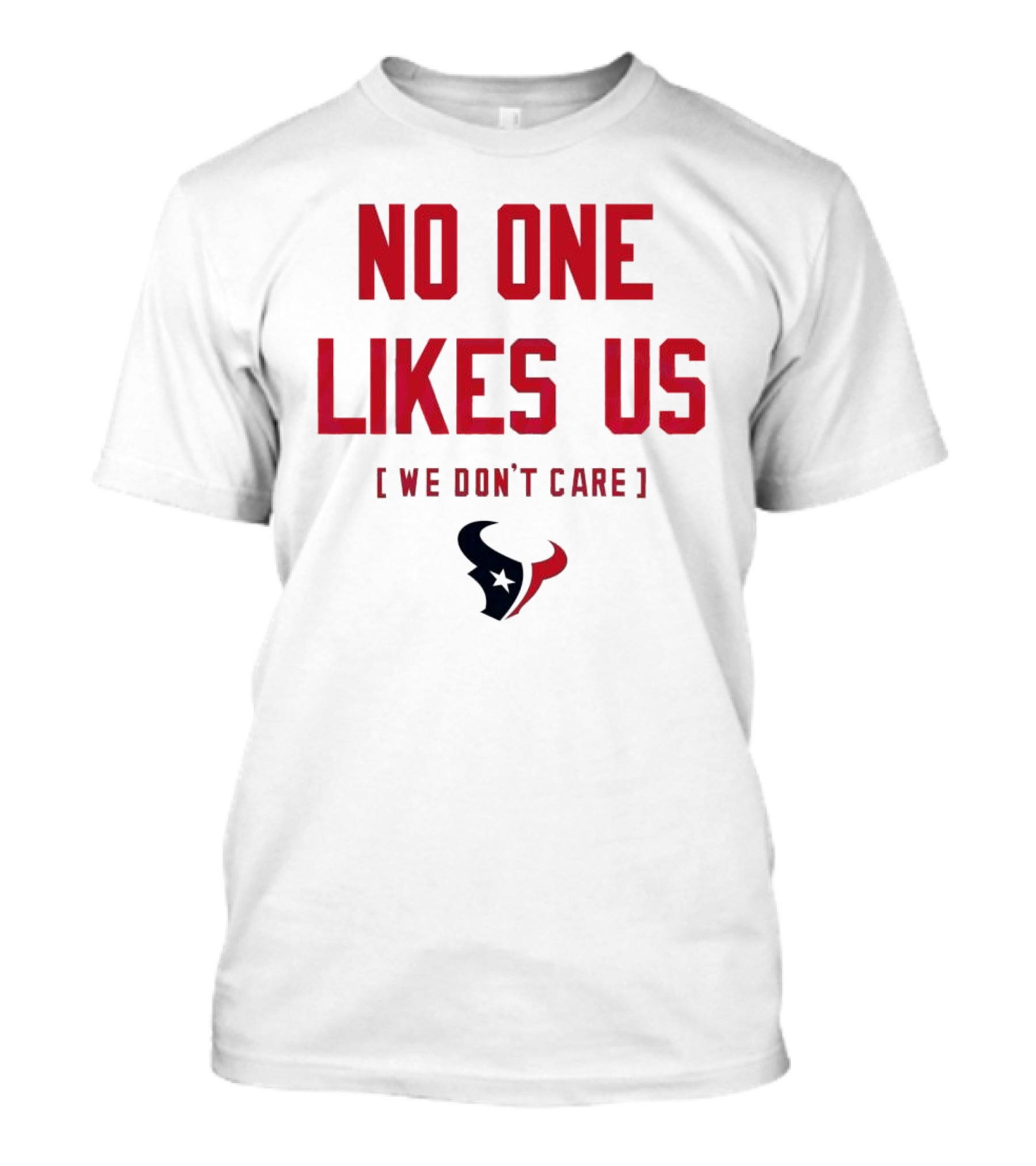 Houston Texans No One Likes Us We Don’t Care T-Shirt