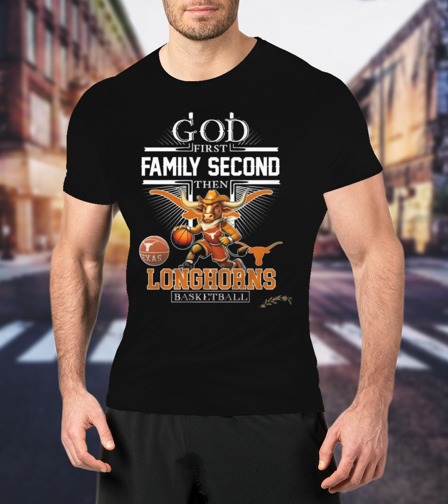God First Family Second Then Texas Longhorns Basketball Mascot T-Shirt