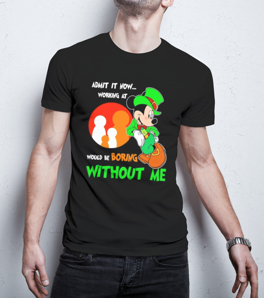 Irish Mickey Mouse Admit It Now Working At Family Dollar Would Be Boring Without Me T-Shirt