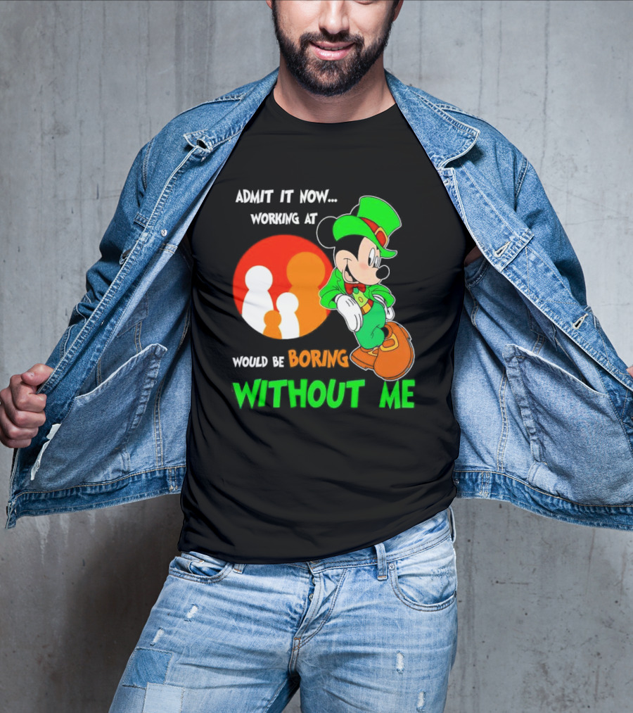 Irish Mickey Mouse Admit It Now Working At Family Dollar Would Be Boring Without Me T-Shirt