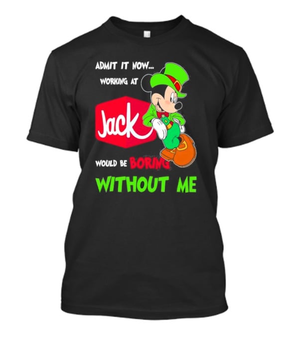 Admit It Now Working At Jack In The Box Would Be Boring Without Me Irish Mickey Mouse T-Shirt