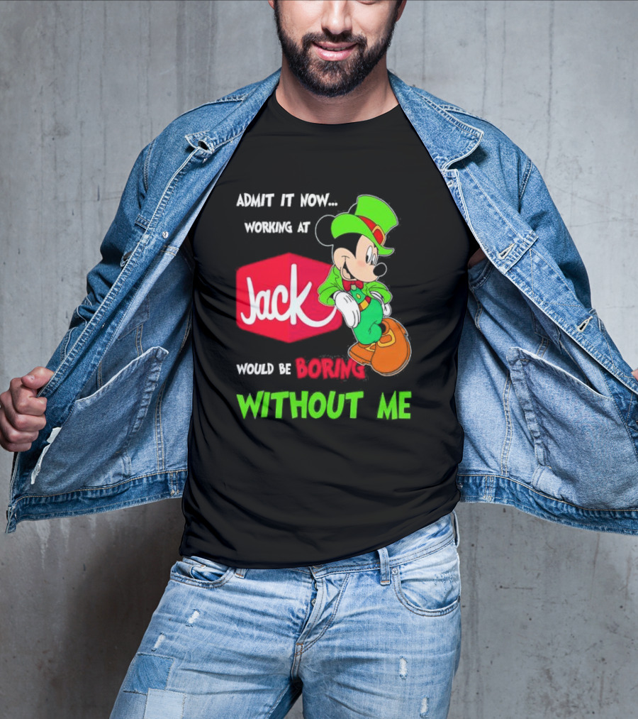Admit It Now Working At Jack In The Box Would Be Boring Without Me Irish Mickey Mouse T-Shirt