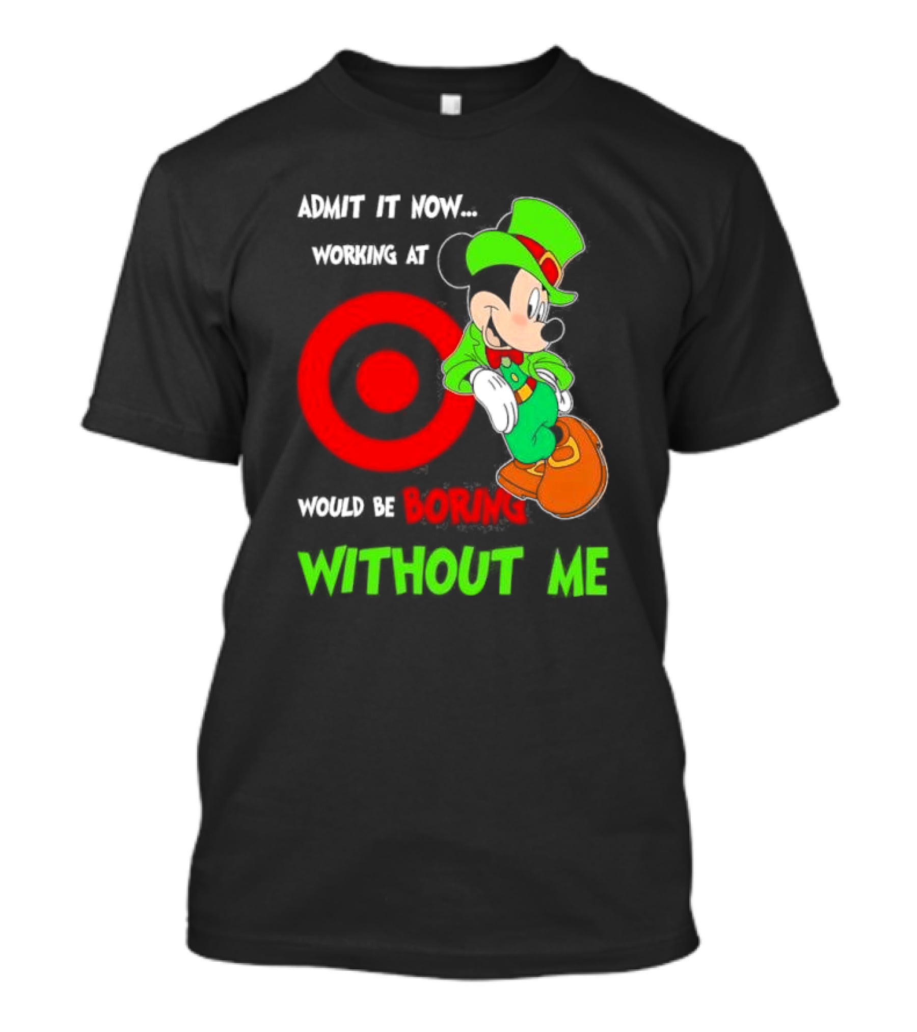 Admit It Now Irish Mickey Mouse Working At Target Would Be Boring Without Me T-Shirt