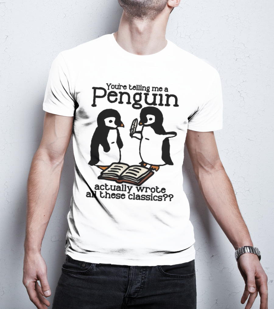 You’re Telling Me A Penguin Actually Wrote All These Classics?? T-Shirt