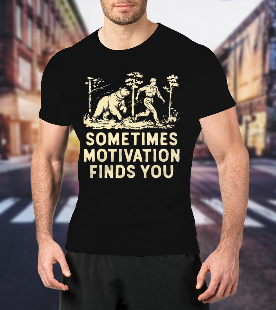 Bear Sometimes Motivation Finds You Forest Chase T-Shirt