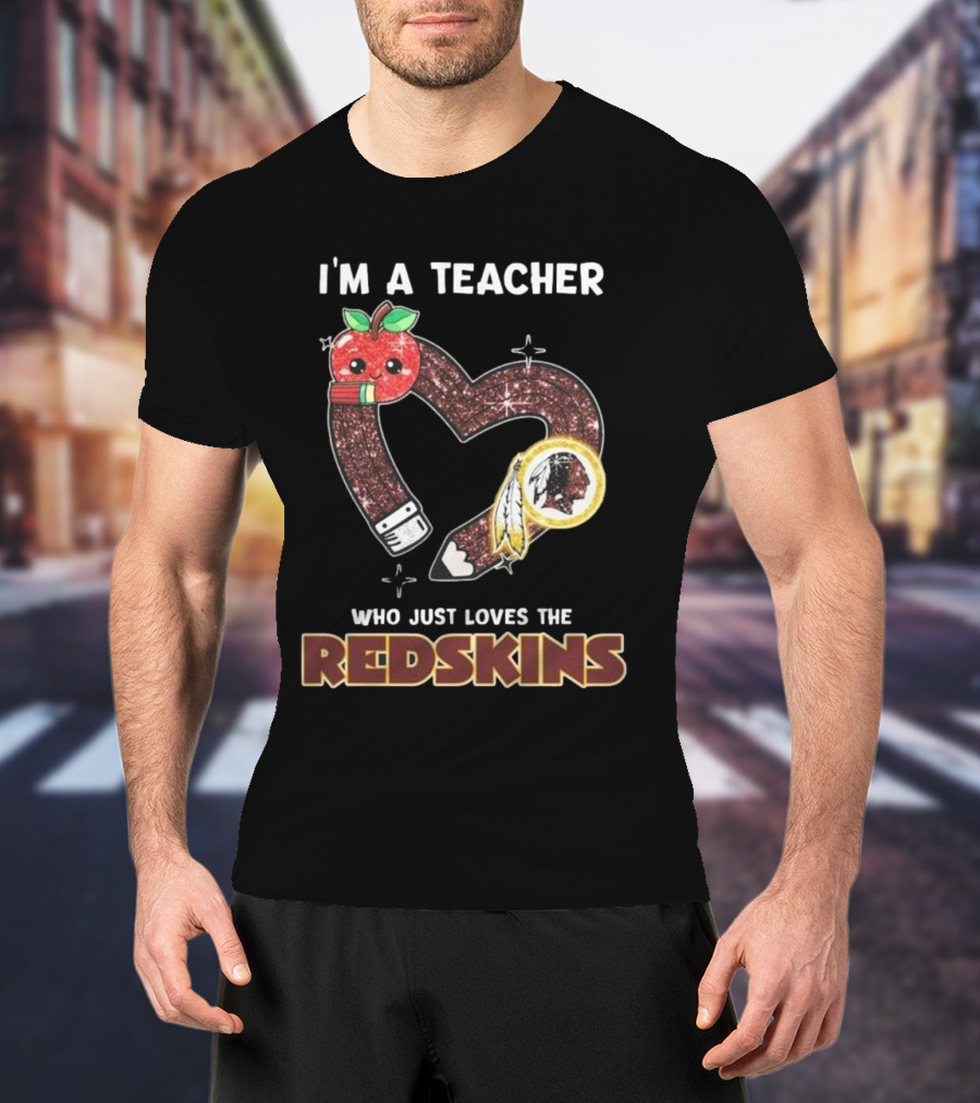 I’m A Teacher Who Just Loves The Redskins 2025 T-Shirt