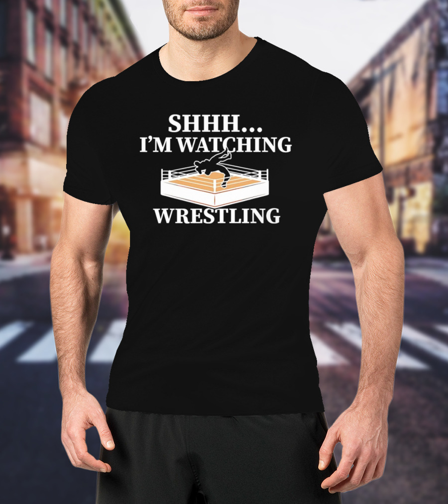 SHHH I'M WATCHING WRESTLING T-Shirt
