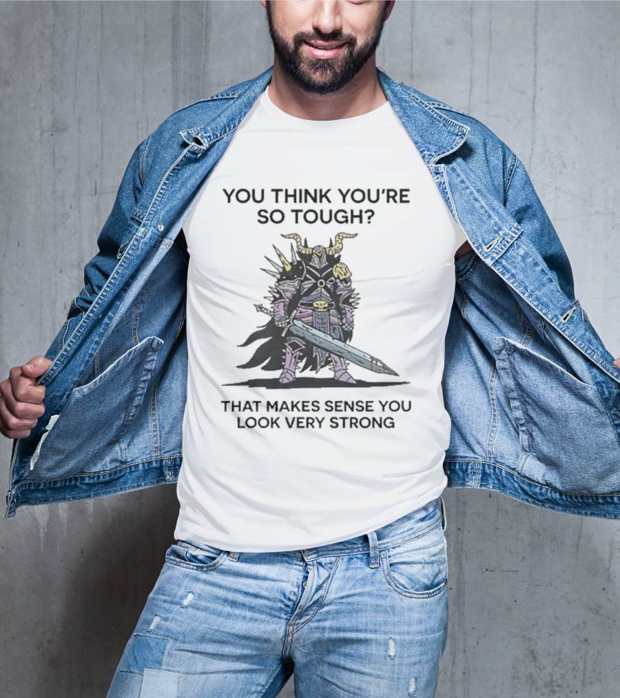 You Think You’re So Tough That Makes Sense You Look Very Strong Warrior Armor T-Shirt