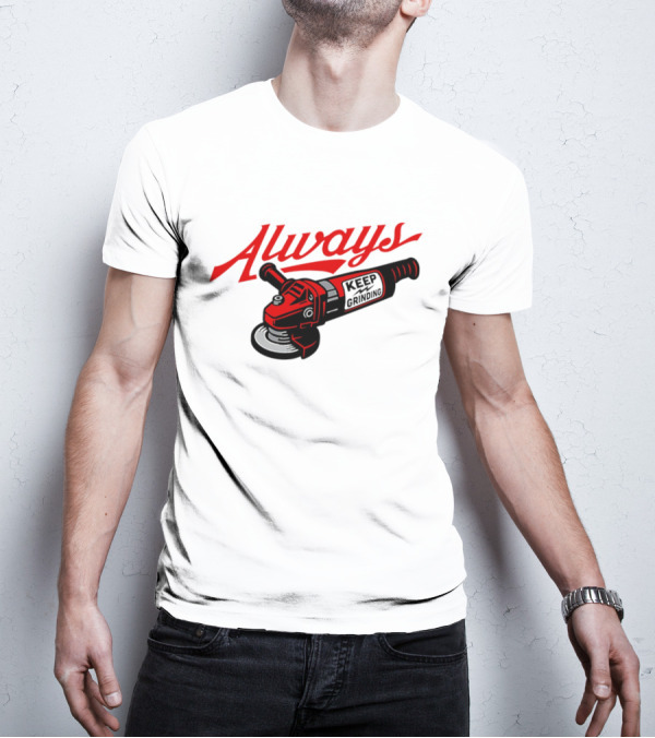 Always Keep Grinding Angle Grinder T-Shirt
