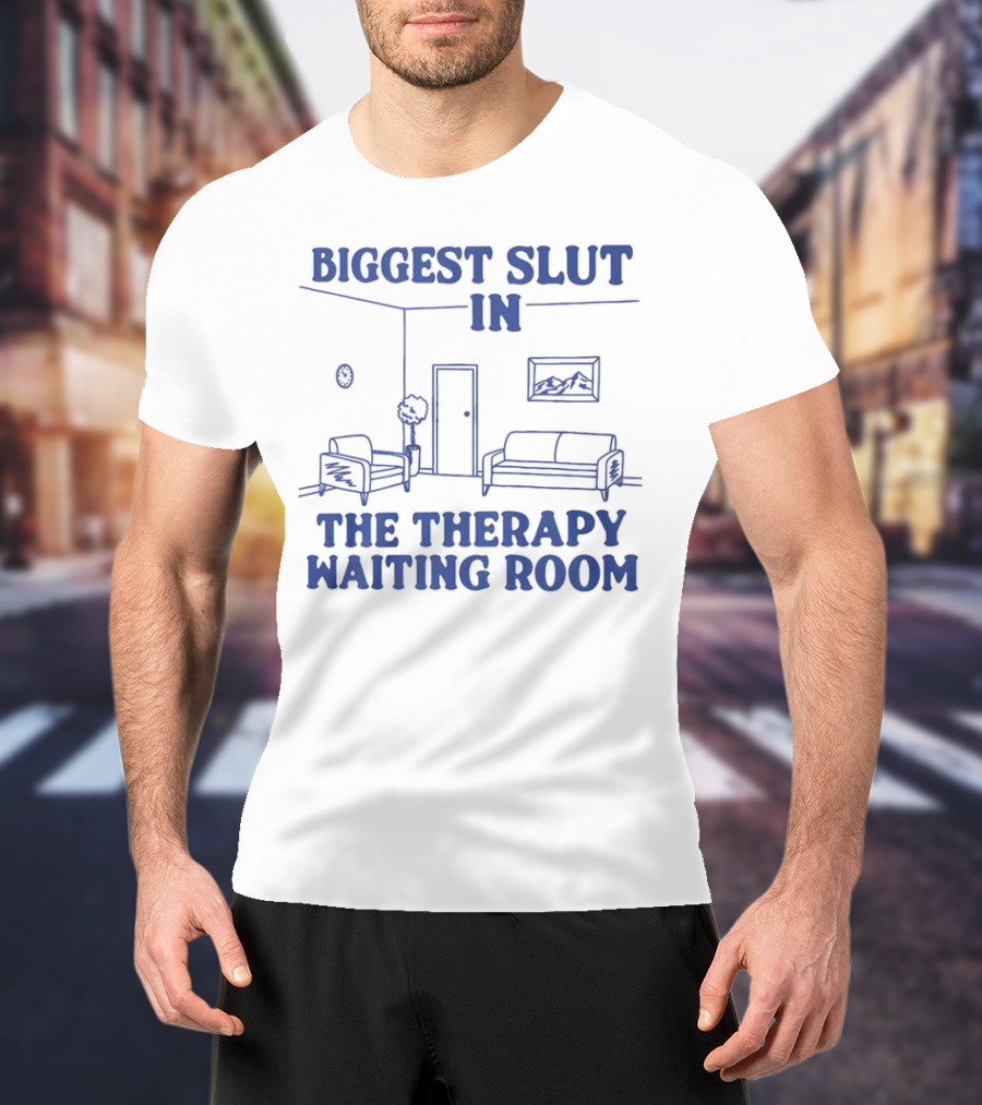 Biggest Slut In The Therapy Waiting Room Bedroom Couch And Chair T-Shirt
