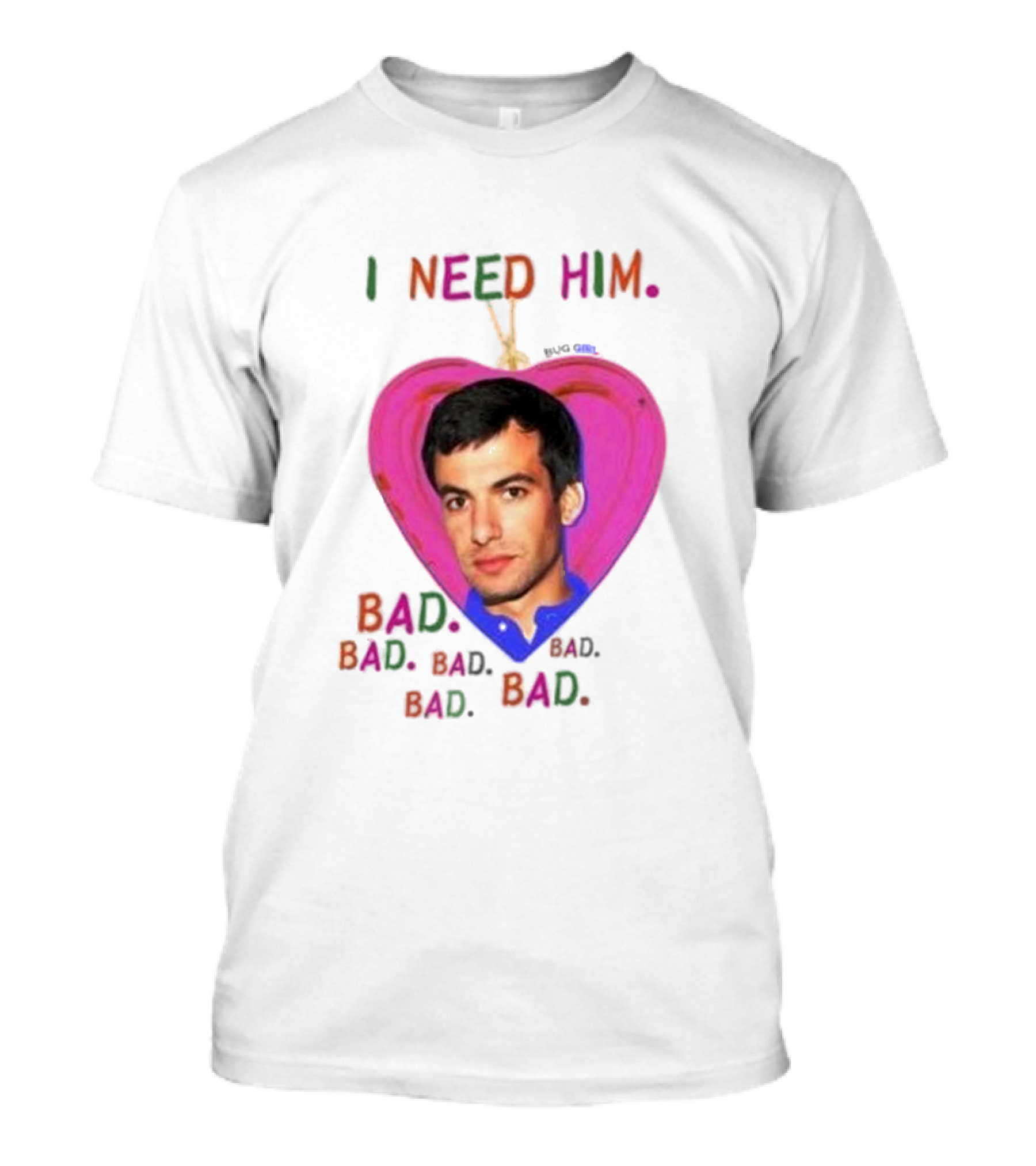 I Need Him Bad Bad Bad Heart Image T-Shirt