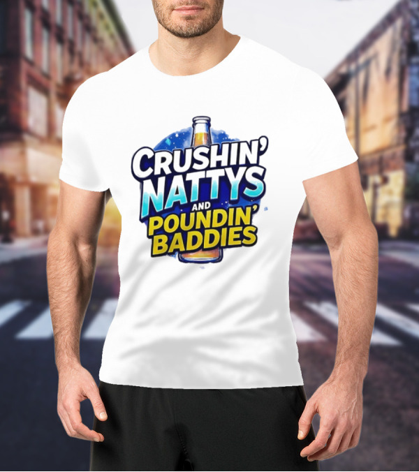 Crushin’ Nattys Poundin’ Baddies Beer Bottle Design T-Shirt