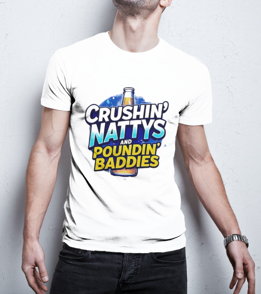 Crushin’ Nattys Poundin’ Baddies Beer Bottle Design T-Shirt