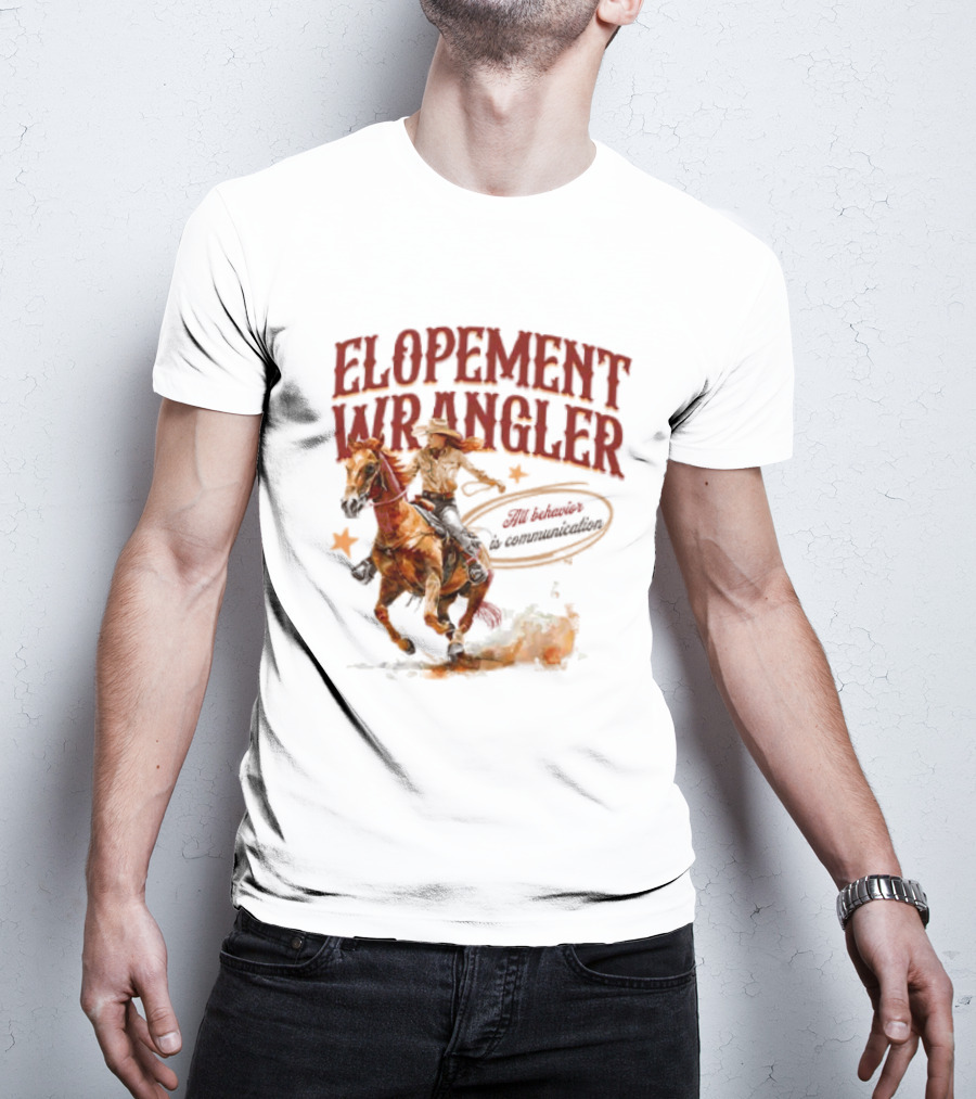 Elopement Wrangler Cowgirl Riding All Behavior Is Communication T-Shirt