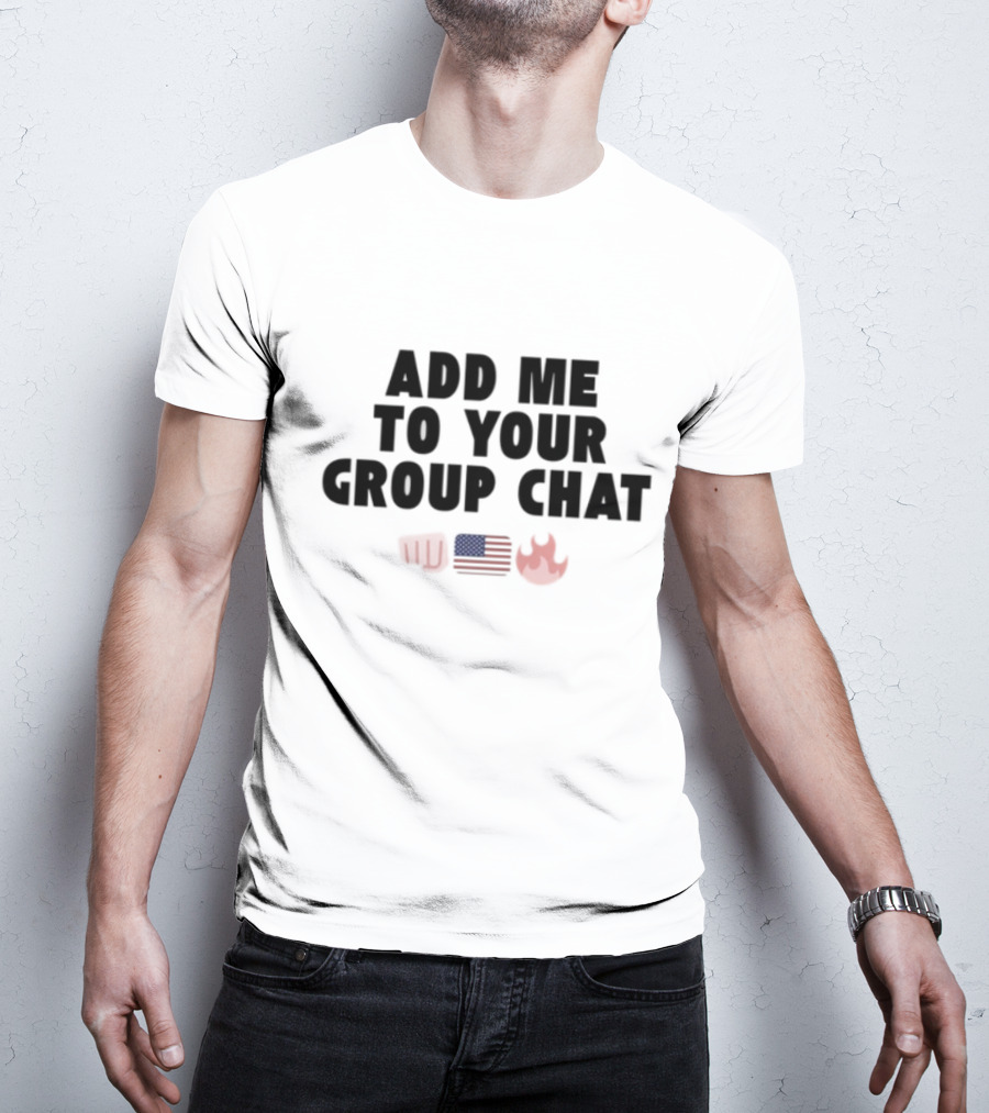 Add Me To Your Group Chat Fist American Flag Fire Emoji T-Shirt