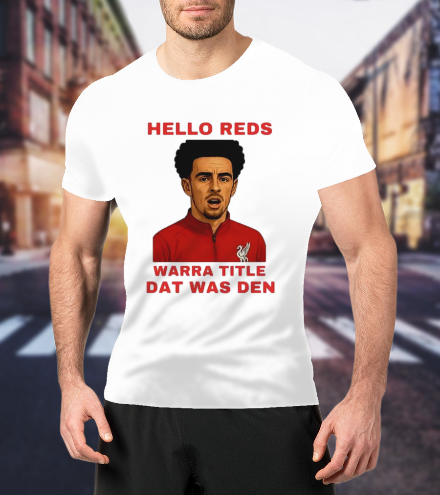 Hello Reds Warra Title Dat Was Den Liverpool Football Player T-Shirt