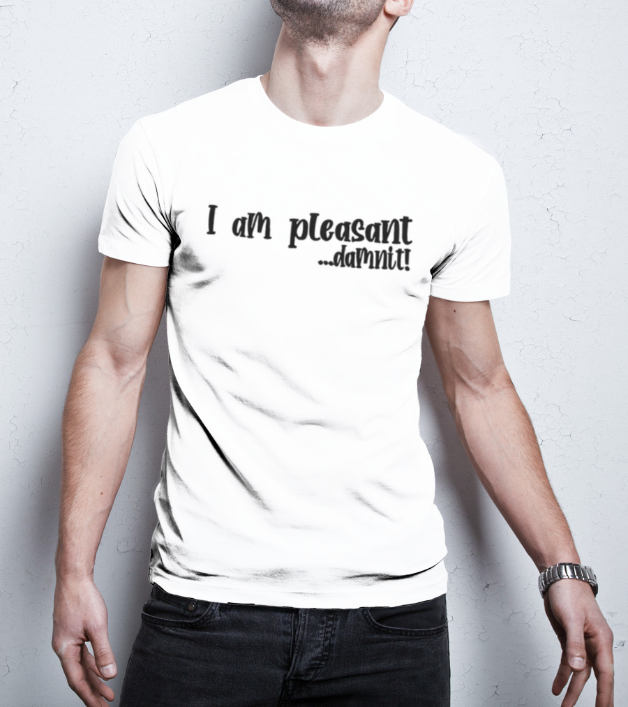 I Am Pleasant Damnit T-Shirt