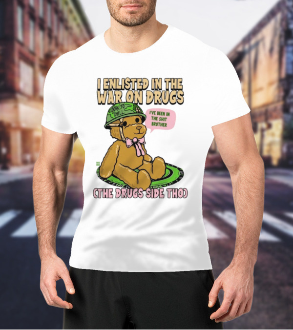 I Enlisted In The War On Drugs Born To Chill Bear The Drugs Side Tho I've Been In The Shit Brother T-Shirt