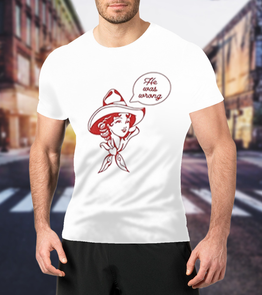 He Was Wrong Cowgirl Hat Bandana Speech Bubble T-Shirt