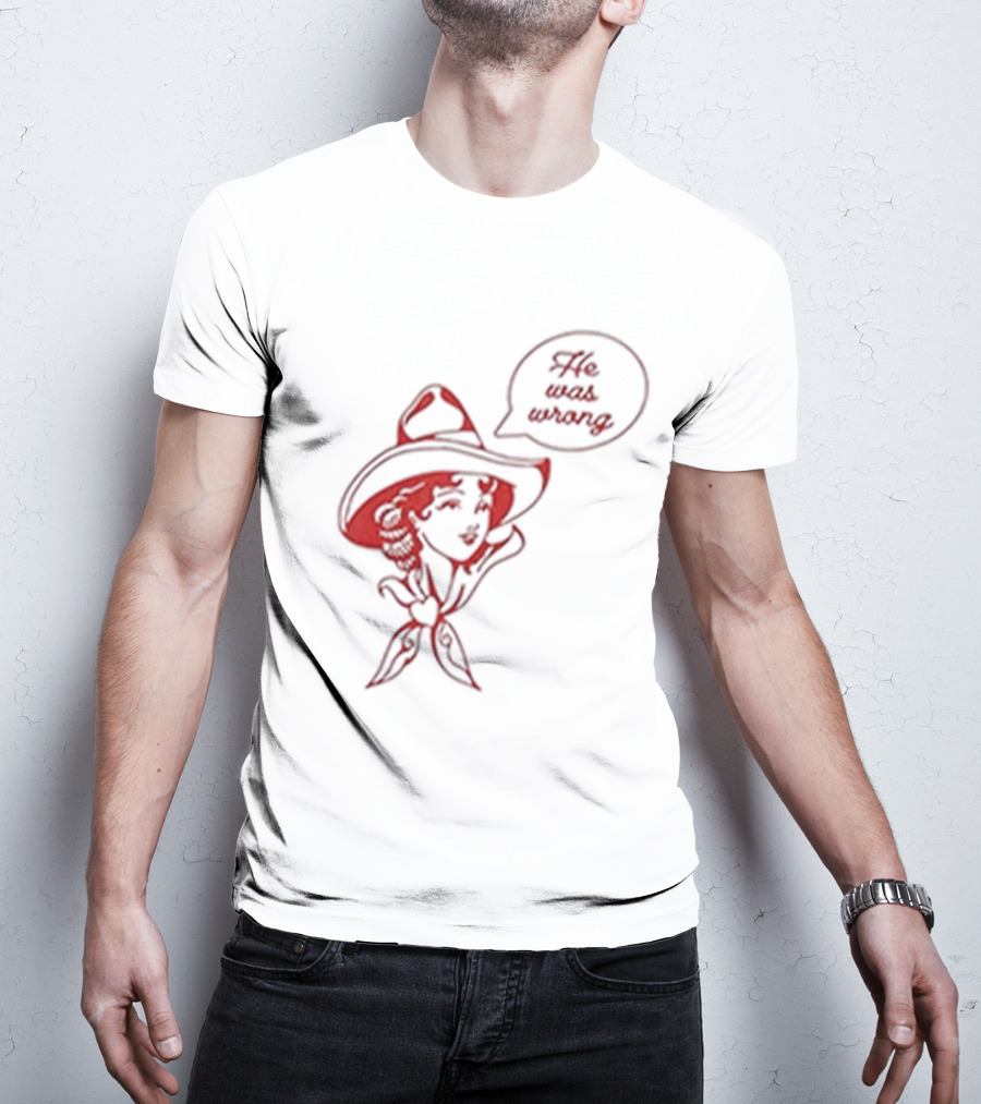 He Was Wrong Cowgirl Hat Bandana Speech Bubble T-Shirt