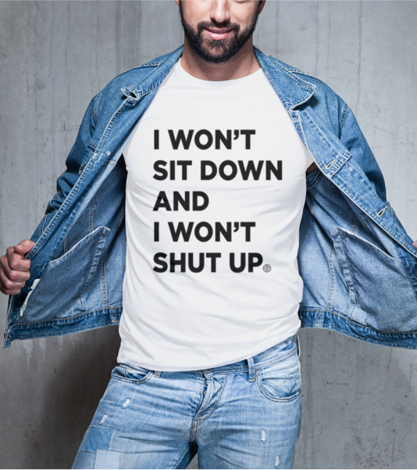 I Won't Sit Down And I Won't Shut Up Political Resistance Text T-Shirt