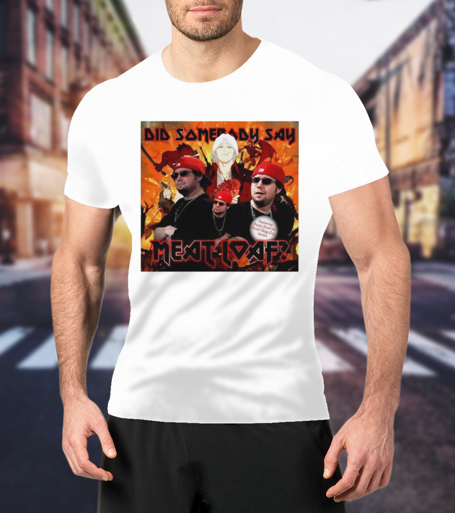 Did Somebody Say Meatloaf Devil May Cry Featured Music T-Shirt