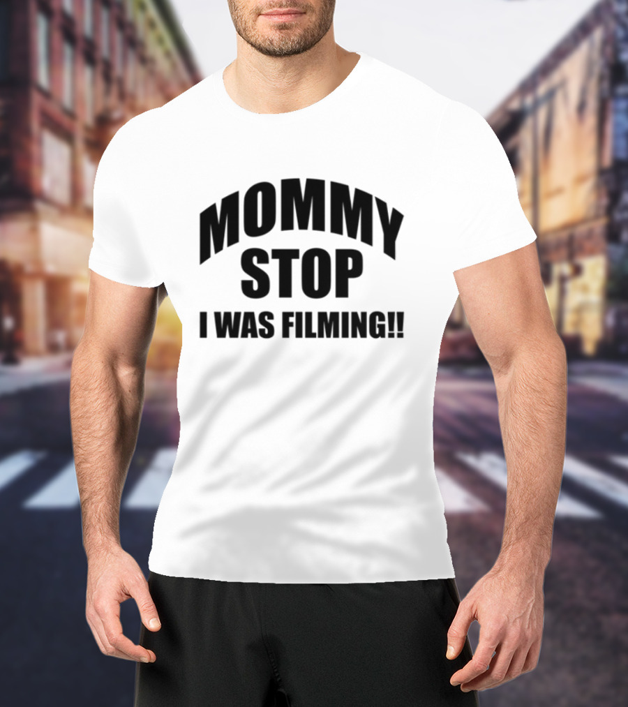 Mommy Stop I Was Filming T-Shirt