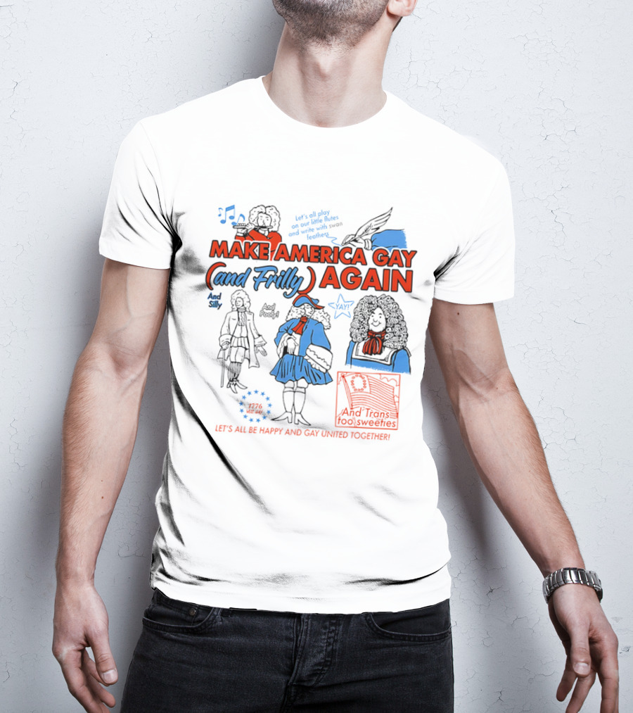 Make America Gay And Frilly (and Frilly) Again Let's All Be Happy And Gay United Together T-Shirt