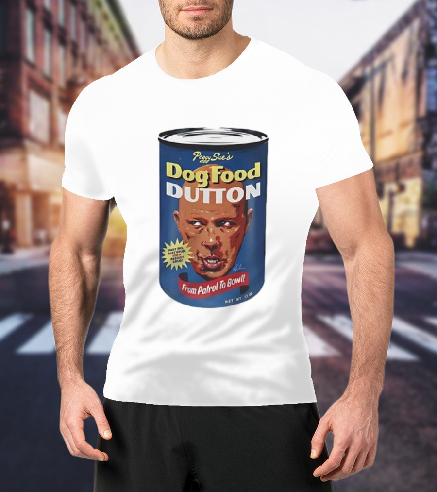 Peggy Sue's Dog Food Dutton From Patrol To Bowl Fast Poo Fast Food Fascist Cruel T-Shirt