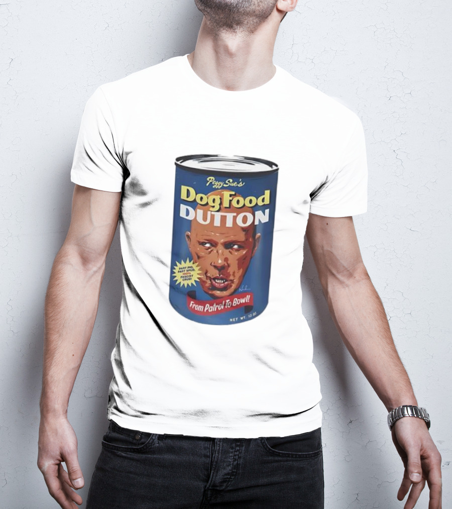 Peggy Sue's Dog Food Dutton From Patrol To Bowl Fast Poo Fast Food Fascist Cruel T-Shirt