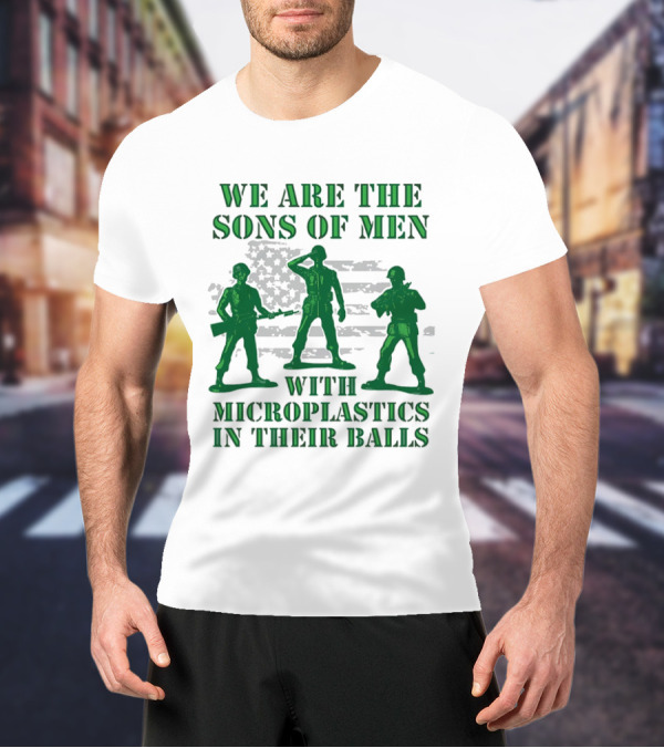 We Are The Sons Of Men With Microplastics In Their Balls Soldiers American Flag Military Toy Figures T-Shirt