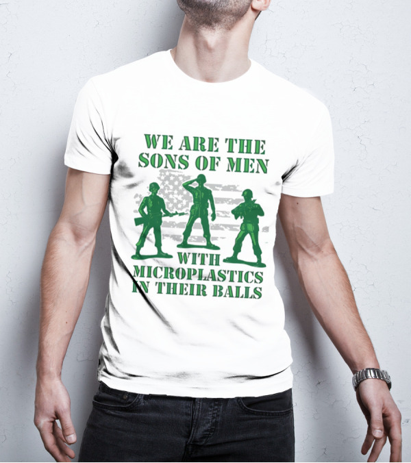 We Are The Sons Of Men With Microplastics In Their Balls Soldiers American Flag Military Toy Figures T-Shirt