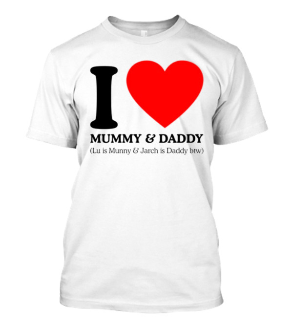 I Love Mummy & Daddy Lu Is Mummy & Jarch Is Daddy Wemeanwellpodcast T-Shirt