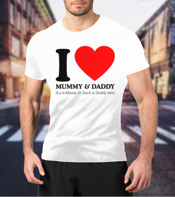 I Love Mummy & Daddy Lu Is Mummy & Jarch Is Daddy Wemeanwellpodcast T-Shirt