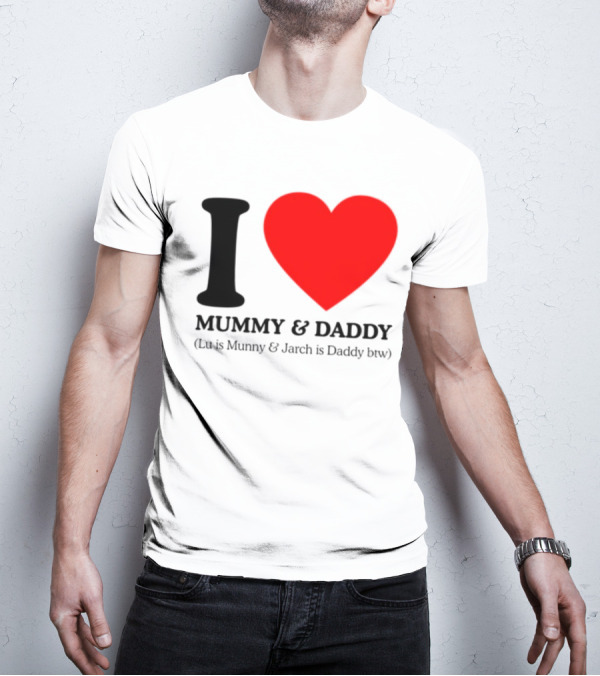 I Love Mummy & Daddy Lu Is Mummy & Jarch Is Daddy Wemeanwellpodcast T-Shirt