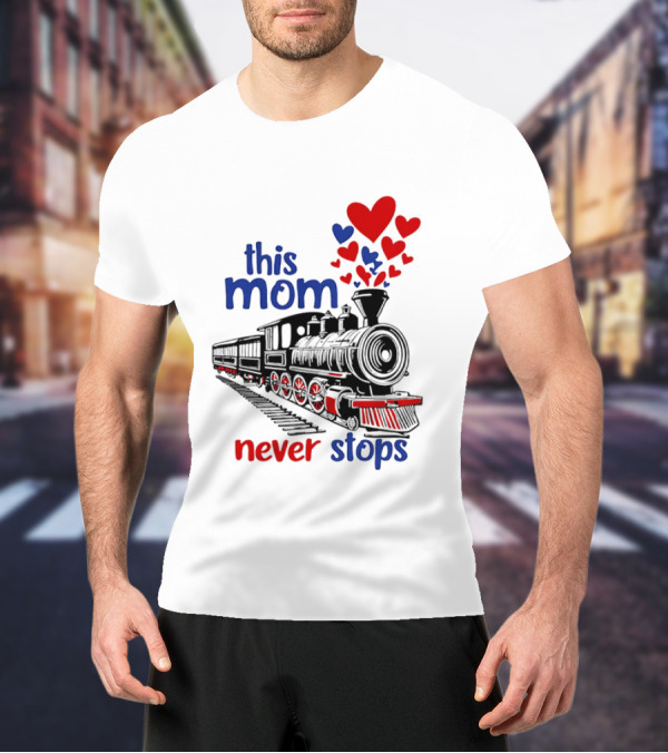 This Mom Never Stops Train With Hearts T-Shirt