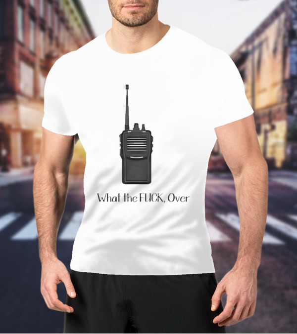 Walkie Talkie What The FUCK Over T-Shirt