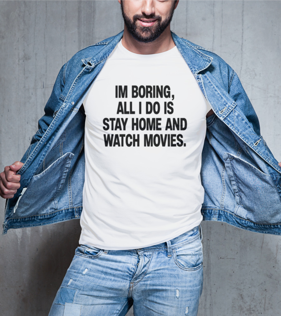 The Cinegogue I'm Boring All I Do Is Stay Home And Movies Fun Meme T-Shirt