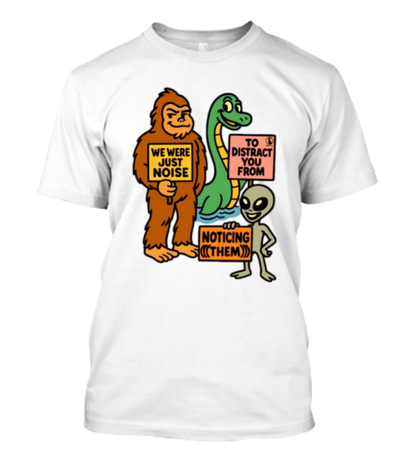 We Were Just Noise To Distract You From Noticing Them Cryptids Alien Signs T-Shirt